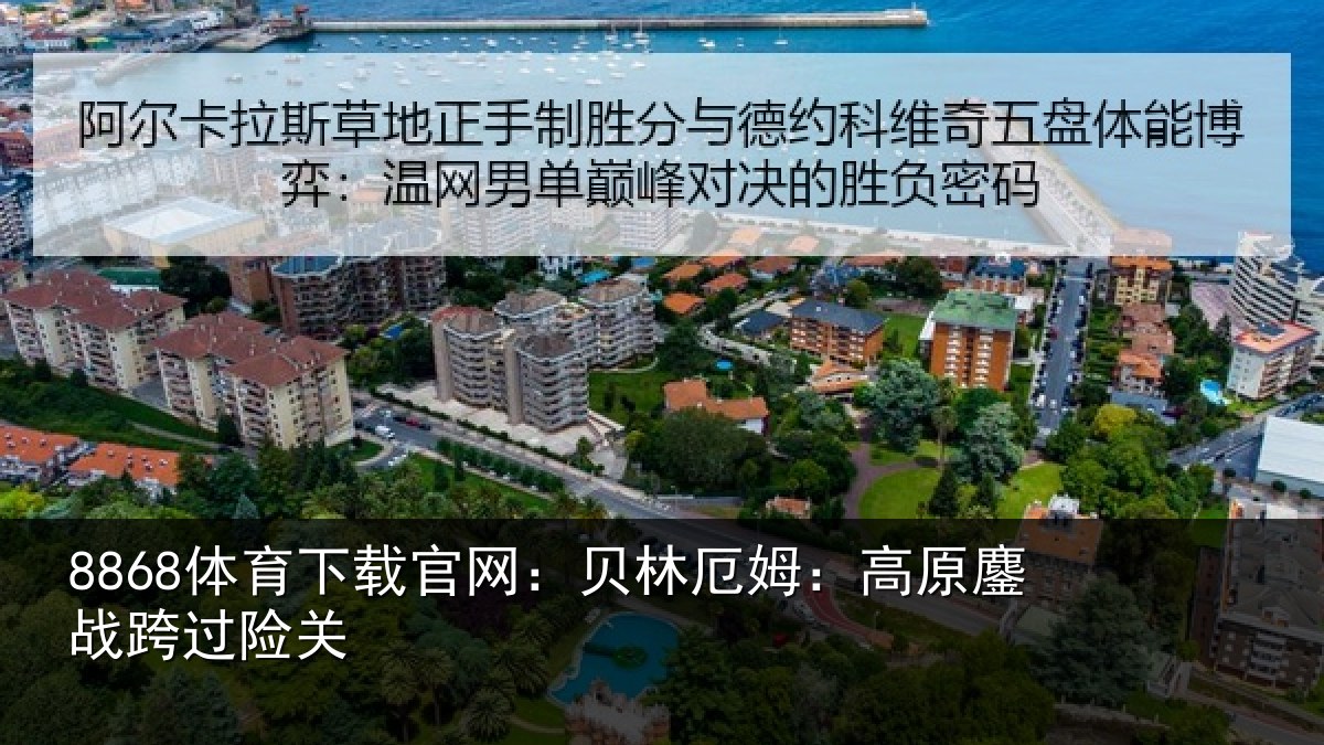 8868体育下载官网：贝林厄姆：高原鏖战跨过险关