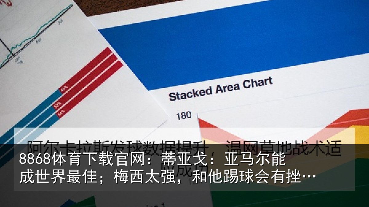 8868体育下载官网：蒂亚戈：亚马尔能成世界最佳；梅西太强，和他踢球会有挫败感